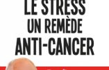 Lutter contre le stress, un remède anti-cancer (Professeur Henri Joyeux)