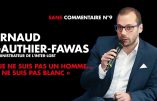 Défense de rire – « Je ne suis pas un homme… Je ne suis pas Blanc » (Arnaud Gauthier-Fawas)